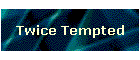 Twice Tempted